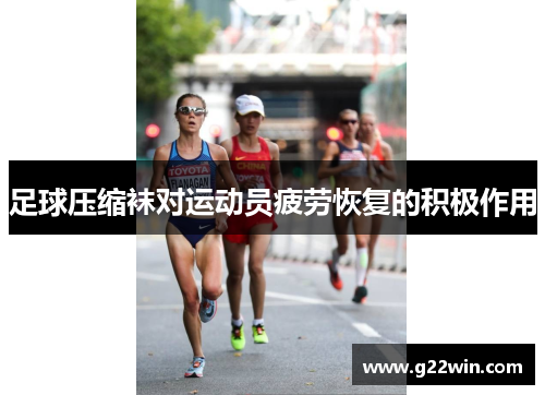 足球压缩袜对运动员疲劳恢复的积极作用